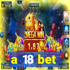 a 18 bet